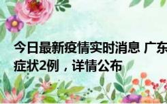 今日最新疫情实时消息 广东鹤山新增本土确诊6例、本土无症状2例，详情公布