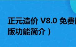 正元造价 V8.0 免费版（正元造价 V8.0 免费版功能简介）