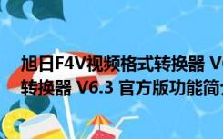 旭日F4V视频格式转换器 V6.3 官方版（旭日F4V视频格式转换器 V6.3 官方版功能简介）