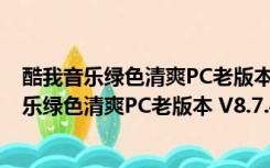 酷我音乐绿色清爽PC老版本 V8.7.4.5 绿化电脑版（酷我音乐绿色清爽PC老版本 V8.7.4.5 绿化电脑版功能简介）