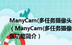 ManyCam(多任务摄像头视频工具) V7.8.1.15 官方免费版（ManyCam(多任务摄像头视频工具) V7.8.1.15 官方免费版功能简介）