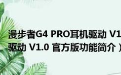 漫步者G4 PRO耳机驱动 V1.0 官方版（漫步者G4 PRO耳机驱动 V1.0 官方版功能简介）