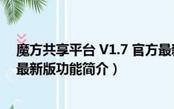 魔方共享平台 V1.7 官方最新版（魔方共享平台 V1.7 官方最新版功能简介）