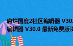 腐烂国度2社区编辑器 V30.0 最新免费版（腐烂国度2社区编辑器 V30.0 最新免费版功能简介）