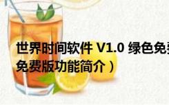 世界时间软件 V1.0 绿色免费版（世界时间软件 V1.0 绿色免费版功能简介）