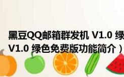 黑豆QQ邮箱群发机 V1.0 绿色免费版（黑豆QQ邮箱群发机 V1.0 绿色免费版功能简介）