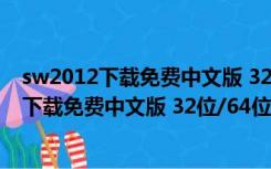 sw2012下载免费中文版 32位/64位 激活破解版（sw2012下载免费中文版 32位/64位 激活破解版功能简介）