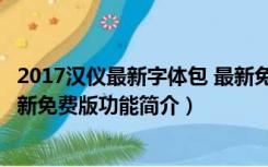 2017汉仪最新字体包 最新免费版（2017汉仪最新字体包 最新免费版功能简介）