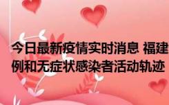 今日最新疫情实时消息 福建省莆田市仙游县公布新增确诊病例和无症状感染者活动轨迹