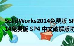 SolidWorks2014免费版 SP4 中文破解版（SolidWorks2014免费版 SP4 中文破解版功能简介）