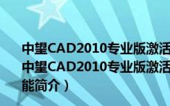 中望CAD2010专业版激活码生成器 32/64位 免费中文版（中望CAD2010专业版激活码生成器 32/64位 免费中文版功能简介）