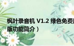 枫叶录音机 V1.2 绿色免费版（枫叶录音机 V1.2 绿色免费版功能简介）