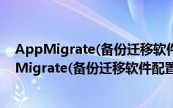 AppMigrate(备份迁移软件配置文件) V1.0 官方版（AppMigrate(备份迁移软件配置文件) V1.0 官方版功能简介）