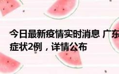 今日最新疫情实时消息 广东鹤山新增本土确诊6例、本土无症状2例，详情公布