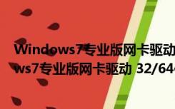 Windows7专业版网卡驱动 32/64位 官方免费版（Windows7专业版网卡驱动 32/64位 官方免费版功能简介）