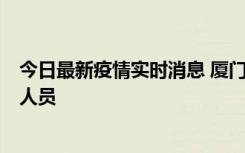 今日最新疫情实时消息 厦门新增1例确诊病例，系外地入厦人员