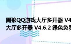 黑狼QQ游戏大厅多开器 V4.6.2 绿色免费版（黑狼QQ游戏大厅多开器 V4.6.2 绿色免费版功能简介）