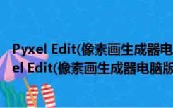 Pyxel Edit(像素画生成器电脑版) V0.4.8 绿色免费版（Pyxel Edit(像素画生成器电脑版) V0.4.8 绿色免费版功能简介）