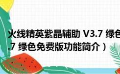 火线精英紫晶辅助 V3.7 绿色免费版（火线精英紫晶辅助 V3.7 绿色免费版功能简介）