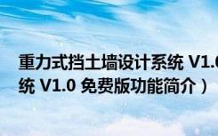 重力式挡土墙设计系统 V1.0 免费版（重力式挡土墙设计系统 V1.0 免费版功能简介）