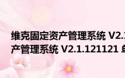 维克固定资产管理系统 V2.1.121121 单机版（维克固定资产管理系统 V2.1.121121 单机版功能简介）