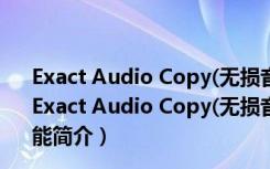 Exact Audio Copy(无损音轨抓取工具) V1.3 绿色免费版（Exact Audio Copy(无损音轨抓取工具) V1.3 绿色免费版功能简介）