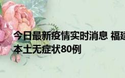 今日最新疫情实时消息 福建10月25日新增本土确诊13例、本土无症状80例
