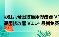 彩虹六号围攻通用修改器 V1.14 最新免费版（彩虹六号围攻通用修改器 V1.14 最新免费版功能简介）