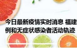 今日最新疫情实时消息 福建省莆田市仙游县公布新增确诊病例和无症状感染者活动轨迹