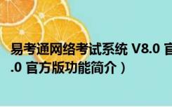 易考通网络考试系统 V8.0 官方版（易考通网络考试系统 V8.0 官方版功能简介）