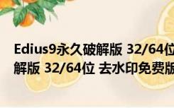 Edius9永久破解版 32/64位 去水印免费版（Edius9永久破解版 32/64位 去水印免费版功能简介）