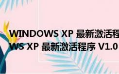 WINDOWS XP 最新激活程序 V1.0 绿色特别版（WINDOWS XP 最新激活程序 V1.0 绿色特别版功能简介）