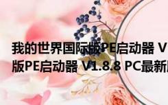 我的世界国际版PE启动器 V1.8.8 PC最新版（我的世界国际版PE启动器 V1.8.8 PC最新版功能简介）