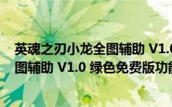 英魂之刃小龙全图辅助 V1.0 绿色免费版（英魂之刃小龙全图辅助 V1.0 绿色免费版功能简介）