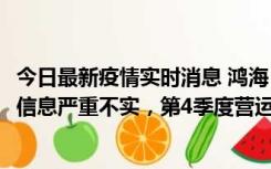 今日最新疫情实时消息 鸿海：网传“郑州园区约2万人确诊”信息严重不实，第4季度营运展望不变