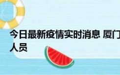 今日最新疫情实时消息 厦门新增1例确诊病例，系外地入厦人员