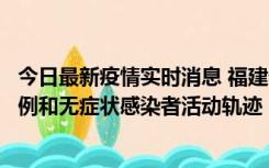 今日最新疫情实时消息 福建省莆田市仙游县公布新增确诊病例和无症状感染者活动轨迹