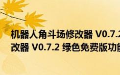 机器人角斗场修改器 V0.7.2 绿色免费版（机器人角斗场修改器 V0.7.2 绿色免费版功能简介）