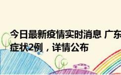 今日最新疫情实时消息 广东鹤山新增本土确诊6例、本土无症状2例，详情公布