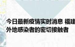 今日最新疫情实时消息 福建泉州市新增5例确诊病例，均为外地感染者的密切接触者