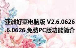 亚洲好菜电脑版 V2.6.0626 免费PC版（亚洲好菜电脑版 V2.6.0626 免费PC版功能简介）