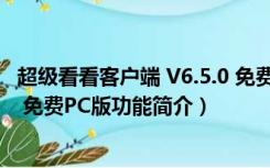 超级看看客户端 V6.5.0 免费PC版（超级看看客户端 V6.5.0 免费PC版功能简介）