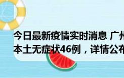今日最新疫情实时消息 广州10月25日新增本土确诊27例、本土无症状46例，详情公布