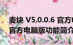 麦块 V5.0.0.6 官方电脑版（麦块 V5.0.0.6 官方电脑版功能简介）