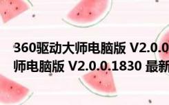 360驱动大师电脑版 V2.0.0.1830 最新免费版（360驱动大师电脑版 V2.0.0.1830 最新免费版功能简介）