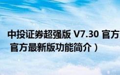 中投证券超强版 V7.30 官方最新版（中投证券超强版 V7.30 官方最新版功能简介）