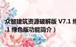 众智建筑资源破解版 V7.1 绿色版（众智建筑资源破解版 V7.1 绿色版功能简介）