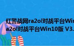 红警战网ra2ol对战平台Win10版 V3.6 单机版（红警战网ra2ol对战平台Win10版 V3.6 单机版功能简介）