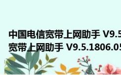 中国电信宽带上网助手 V9.5.1806.0520 官方版（中国电信宽带上网助手 V9.5.1806.0520 官方版功能简介）