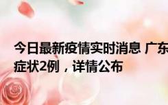今日最新疫情实时消息 广东鹤山新增本土确诊6例、本土无症状2例，详情公布